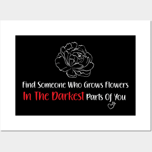 Find Someone Who Grows Flowers In The Darkest Parts Of You Posters and Art